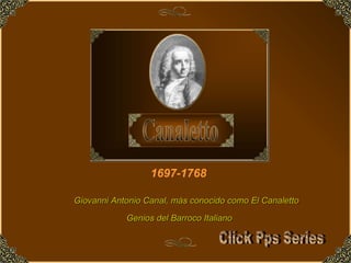 1697-1768 Genios del Barroco Italiano Giovanni Antonio Canal, más conocido como El Canaletto Click Pps Series 
