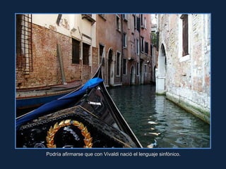 Podría afirmarse que con Vivaldi nació el lenguaje sinfónico. 