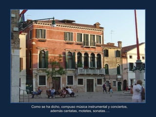 Como se ha dicho, compuso música instrumental y conciertos, además cantatas, motetes, sonatas…. 