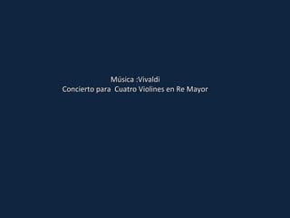 Música :Vivaldi Concierto para  Cuatro Violines en Re Mayor 