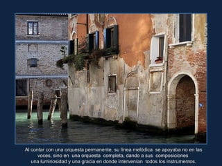 Rita Crane Al contar con una orquesta permanente, su línea melódica  se apoyaba no en las voces, sino en  una orquesta  completa, dando a sus  composiciones  una luminosidad y una gracia en donde intervenían  todos los instrumentos. 