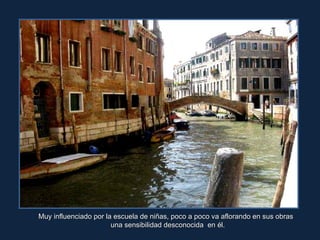 Muy influenciado por la escuela de niñas, poco a poco va aflorando en sus obras  una sensibilidad desconocida  en él. 