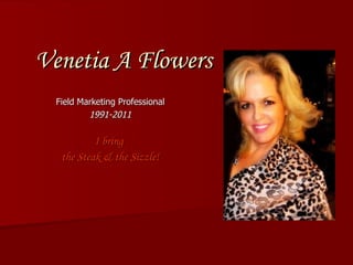 Venetia A Flowers Field Marketing Professional 1991-2011 I bring  the Steak & the Sizzle! 