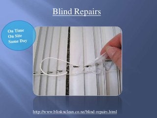 Blind Repairs
http://www.blinknclean.co.nz/blind-repairs.html
 