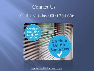 Contact Us
Call Us Today 0800 254 656
http://www.blinknclean.co.nz/
 