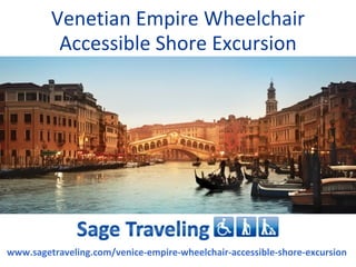 Venetian Empire Wheelchair
          Accessible Shore Excursion




www.sagetraveling.com/venice-empire-wheelchair-accessible-shore-excursion
 