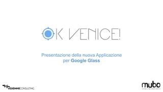 Presentazione della nuova Applicazione 
per Google Glass 
 