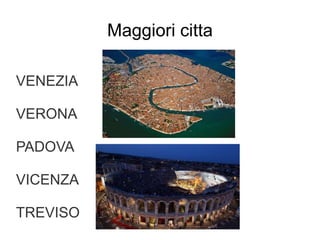 Maggiori citta
VENEZIA
VERONA
PADOVA
VICENZA
TREVISO
 
