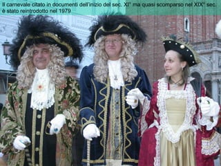 Il carnevale citato in documenti dell’inizio del sec. XI° ma quasi scomparso nel XIX° sec.
è stato reintrodotto nel 1979
 