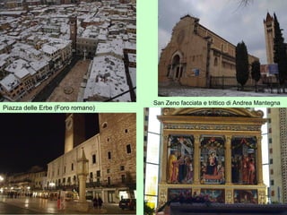 San Zeno facciata e trittico di Andrea Mantegna
Piazza delle Erbe (Foro romano)
 