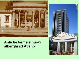 Antiche terme e nuovi
alberghi ad Abano
 