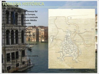 A influência política de Veneza foi marcante na história da Europa, principalmente quando o controle do comércio na Alta Idade Média se expandiu. Essa expansão aconteceu sobretudo na zona do mar Adriático e do Mar Egeu. Veneza atingiu seu apogeu quando começou a expandir-se pela Itália oriental. Veneza soube aproveitar todas as mudanças que ocorreram no mundo ocidental: * Aliou-se com os francos contra os longobardos. * Aliou-se com o Império Bizantino contra os normandos. * Foi tolerante e boa com o Islão. Plano Parcial de Veneza no séc. XIV 