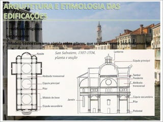 Edifícios religiosos San Salvatore - Modelo básico com uma cúpula sobre pilares, que se pode repetir indefinidamente. 