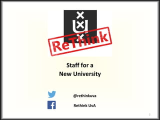 Staff for a
New University
@rethinkuva
Rethink UvA
2
 