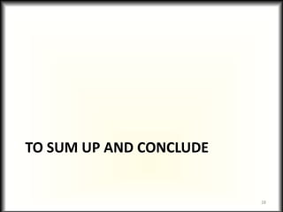 TO SUM UP AND CONCLUDE
28
 