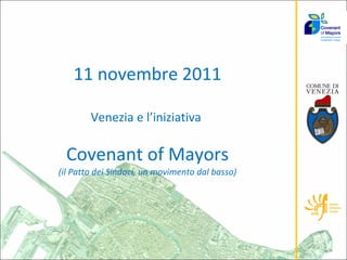 11 novembre 2011 Venezia e l’iniziativa  Covenant of Mayors (il Patto dei Sindaci, un movimento dal basso) 