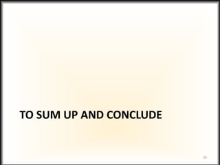 TO SUM UP AND CONCLUDE
29
 