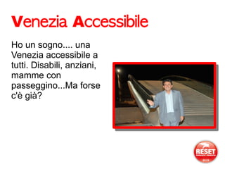 Venezia Accessibile
Ho un sogno.... una
Venezia accessibile a
tutti. Disabili, anziani,
mamme con
passeggino...Ma forse
c'è già?
 