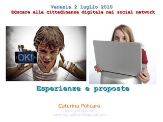 Caterina Policaro  www.catepol.net [email_address] Esperienze e proposte Venezia 2 luglio 2010  Educare alla cittadinanza digitale nei social network 