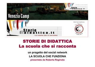 STORIE DI DIDATTICA
La scuola che si racconta
   un progetto del social network
    LA SCUOLA CHE FUNZIONA
     presentato da Roberta Reginato
 