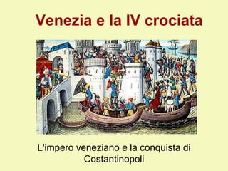 Venezia e la IV crociata
L'impero veneziano e la conquista di
Costantinopoli
 