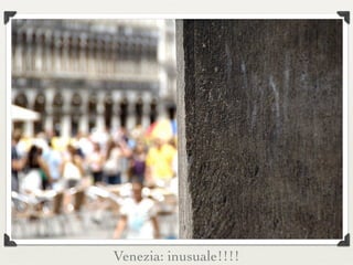 Venezia: inusuale!!!!
 