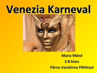 Venezia Karneval


              Maria Mänd
                2.B klass
        Pärnu Vanalinna Põhikool
 