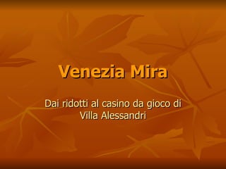 Venezia Mira Dai ridotti al casino da gioco di Villa Alessandri 