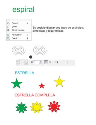 espiral
Es posible dibujar dos tipos de espirales:
simétricas y logarítmicas
ESTRELLA
ESTRELLA COMPLEJA
 