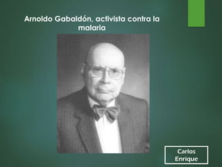 Carlos
Enrique
Arnoldo Gabaldón, activista contra la
malaria
 