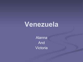 Venezuela
  Alanna
    And
  Victoria
 