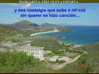 MARGARITA, EDO. NUEVA ESPARTA y esa nostalgia que sube a mi voz sin querer se hizo canción... 