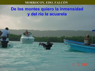 MORROCOY, EDO. FALCÓN De los montes quiero la inmensidad y del río la acuarela 