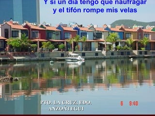 PTO. LA CRUZ, EDO. ANZOÁTEGUI Y si un día tengo que naufragar  y el tifón rompe mis velas  