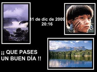 31 de dic de 2009 20:15 ¡¡ QUE PASES  UN BUEN DÍA !! 