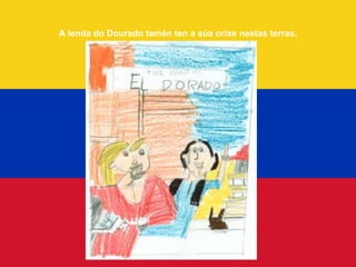 A lenda do Dourado tamén ten a súa orixe nestas terras.
 