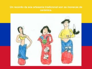 Un recordo da súa artesanía tradicional son as monecas de
                        cerámica.
 