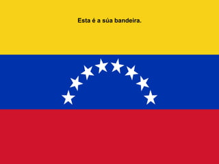 Esta é a súa bandeira.
 