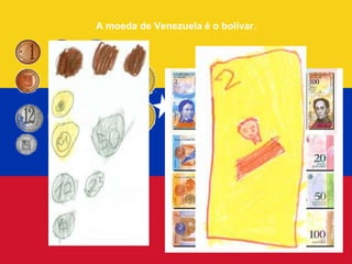 A moeda de Venezuela é o bolívar.
 