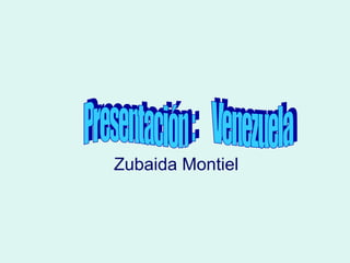 Zubaida Montiel Presentación  :  Venezuela 