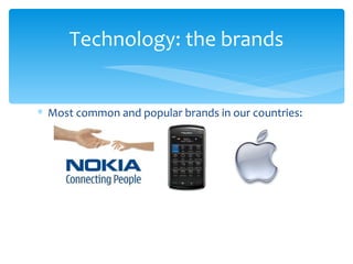 Technology: the brands


∗ Most common and popular brands in our countries:
 