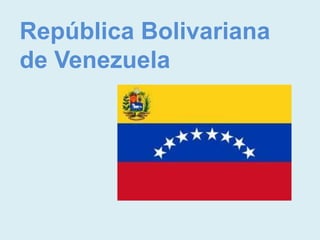 República Bolivariana
de Venezuela
 