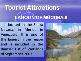 - is located in the Sierra
Nevada, in Mérida in
Venezuela. It is one of
the largest in the region
and is included in the
Ramsar List of Wetlands
of September 2007.

 