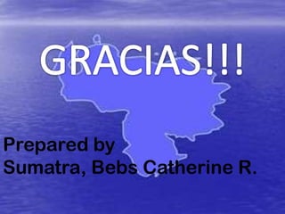 Prepared by
Sumatra, Bebs Catherine R.

 