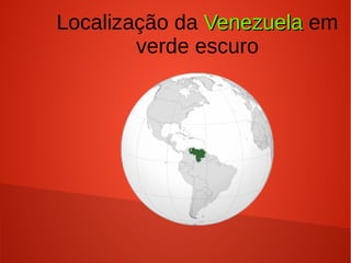 Localização da VenezuelaVenezuela em
verde escuro
 