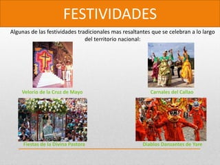 FESTIVIDADES
Fiestas de la Divina Pastora
Carnales del Callao
Diablos Danzantes de Yare
Velorio de la Cruz de Mayo
Algunas de las festividades tradicionales mas resaltantes que se celebran a lo largo
del territorio nacional:
 