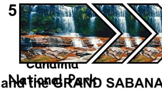 5
Canaima
National Parkand the GRAND SABANA
 