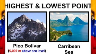 HIGHEST & LOWEST POINT
Carribean
Sea
Pico Bolivar
(5,007 m above sea level)
 