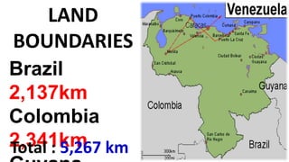 Brazil
2,137km
Colombia
2,341km
LAND
BOUNDARIES
Total : 5,267 km
 