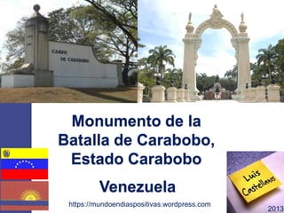 Monumento de la
Batalla de Carabobo,
Estado Carabobo
https://mundoendiaspositivas.wordpress.com
2013
Venezuela
 